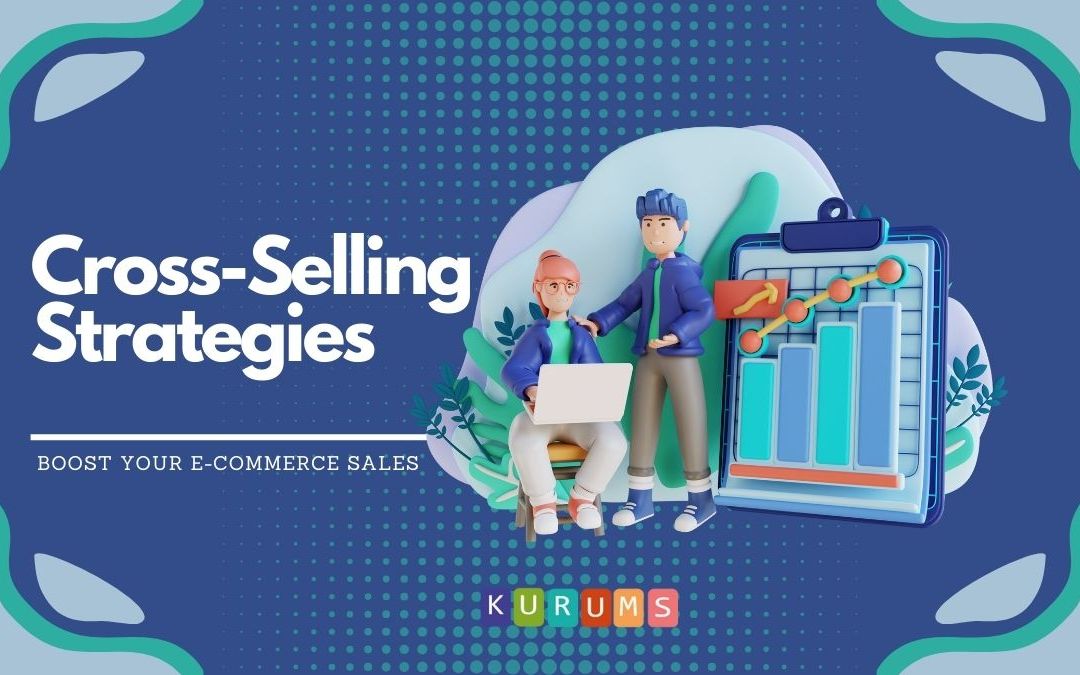 Boost Your E-commerce Sales with These Proven Cross-Selling Strategies