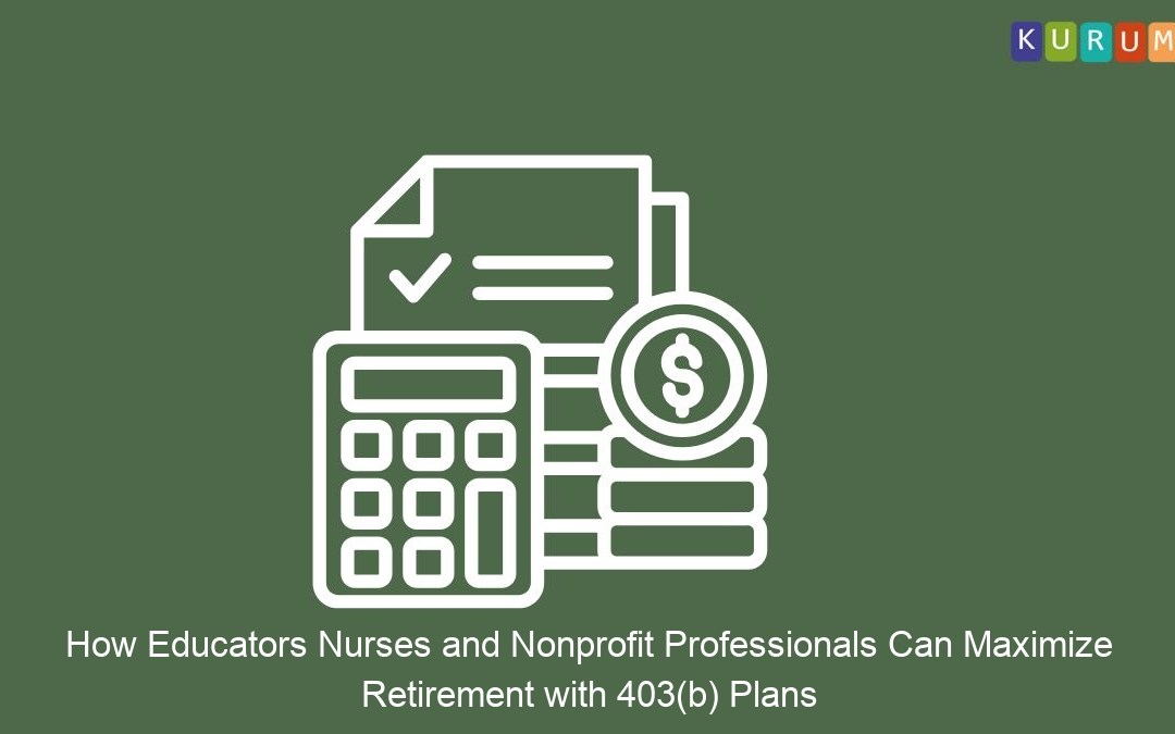 How Educators Nurses and Nonprofit Professionals Can Maximize Retirement with 403(b) Plans