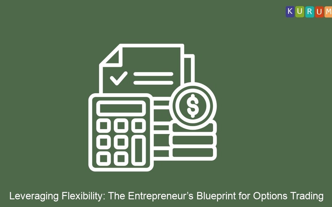 Leveraging Flexibility: The Entrepreneur’s Blueprint for Options Trading