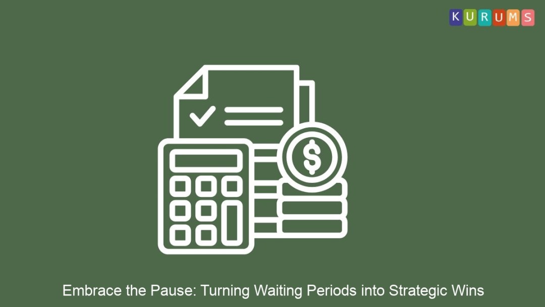 Embrace the Pause: Turning Waiting Periods into Strategic Wins