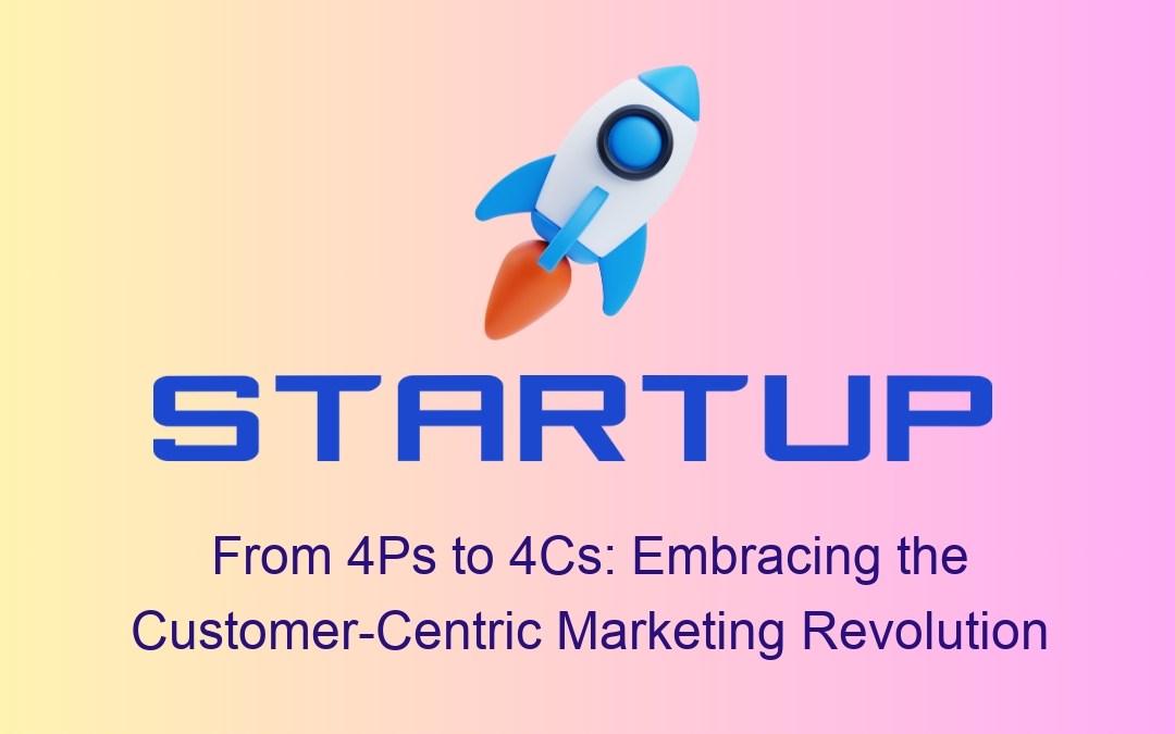From 4Ps to 4Cs: Embracing the Customer-Centric Marketing Revolution