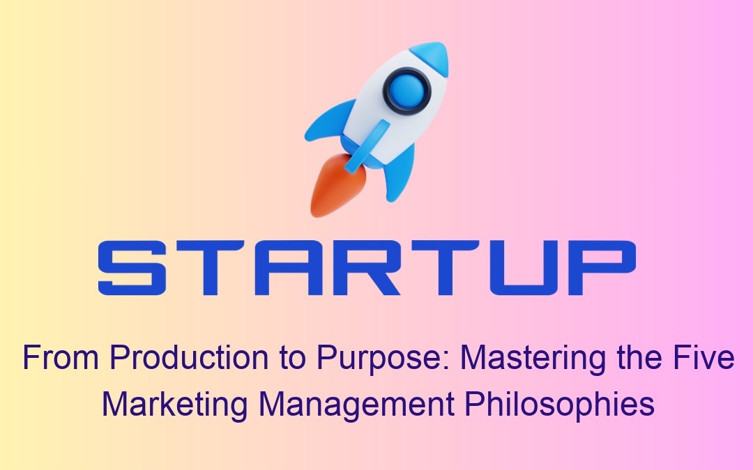 From Production to Purpose: Mastering the Five Marketing Management Philosophies