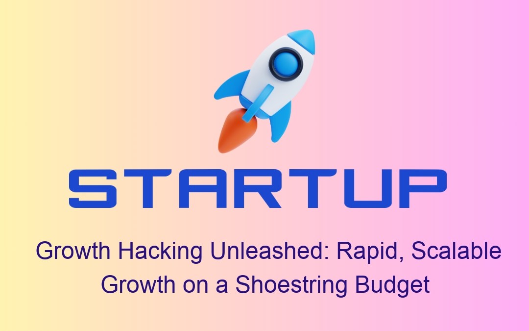 Growth Hacking Unleashed: Rapid – Scalable Growth on a Shoestring Budget