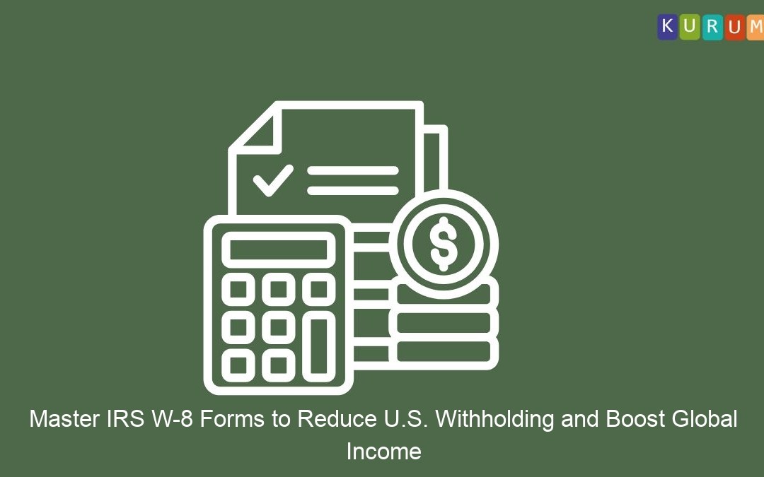 Master IRS W-8 Forms to Reduce U.S. Withholding and Boost Global Income