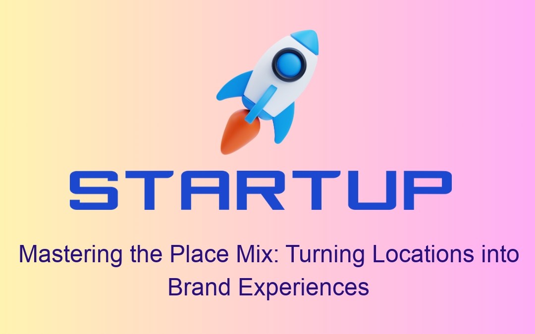 Mastering the Place Mix: Turning Locations into Brand Experiences
