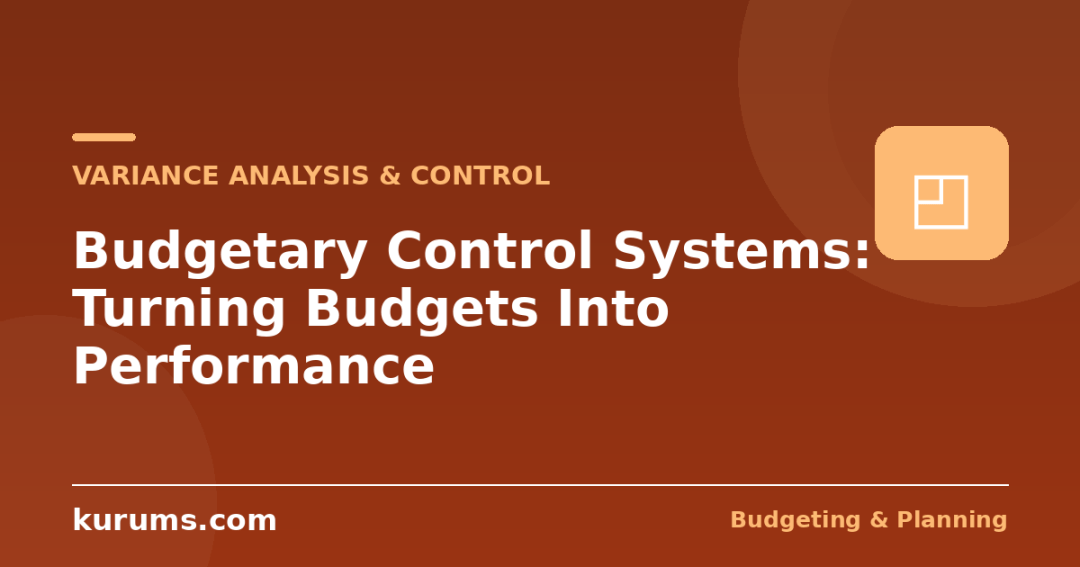 Budgetary Control Systems: Turning Budgets Into Performance