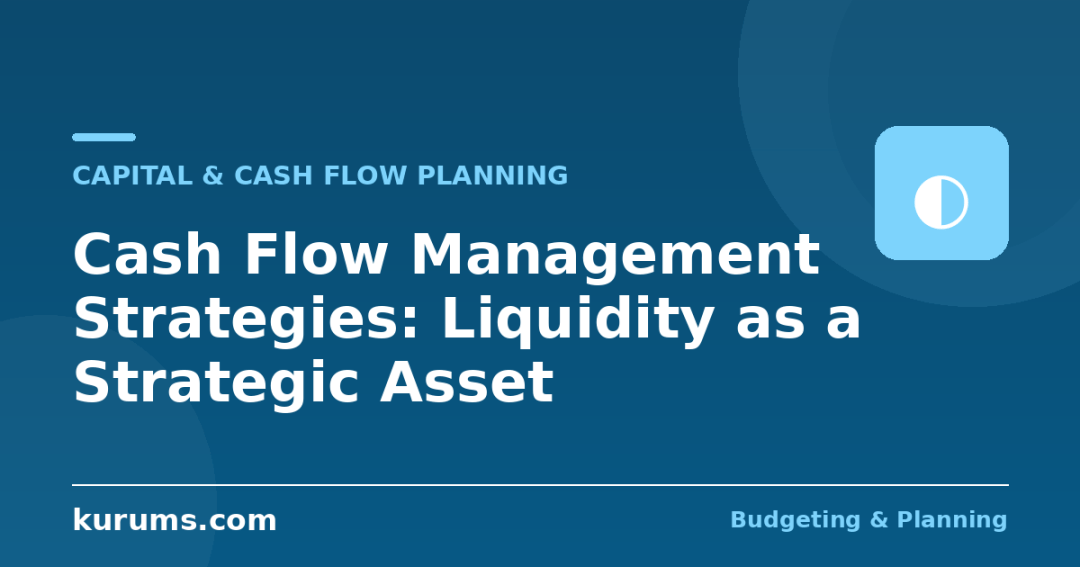 Cash Flow Management Strategies: Liquidity as a Strategic Asset