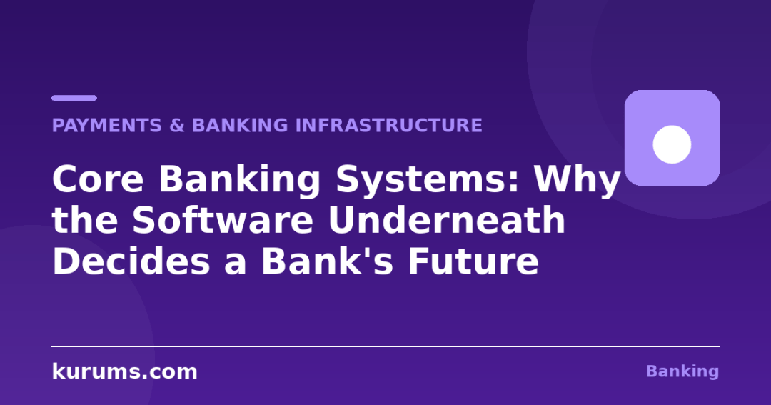 Core Banking Systems: Why the Software Underneath Decides a Bank’s Future