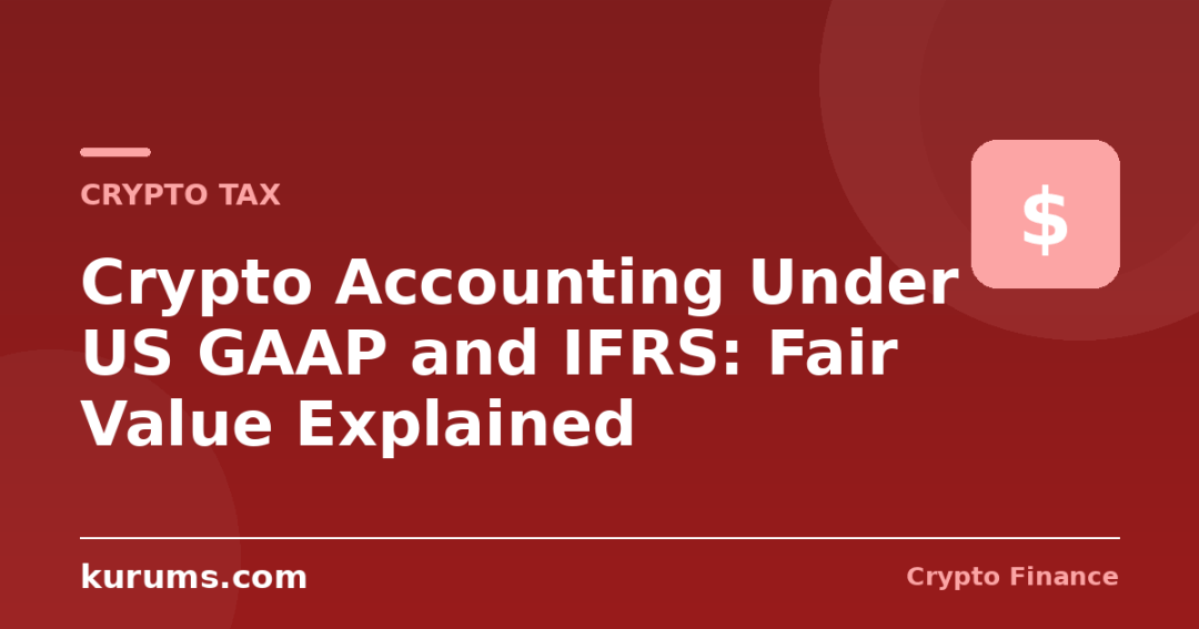 Crypto Accounting Under US GAAP and IFRS: Fair Value Explained