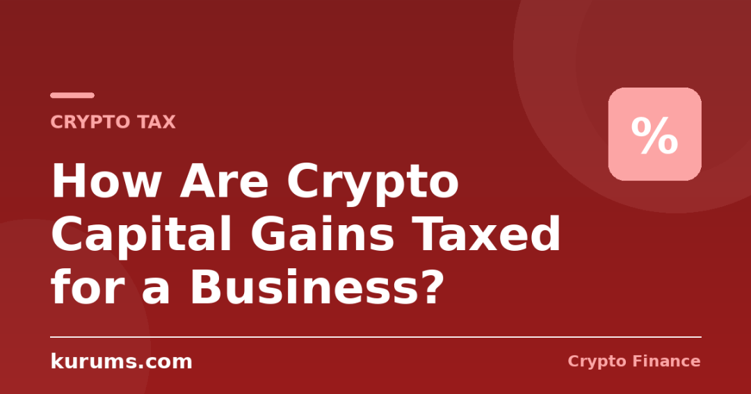 How Are Crypto Capital Gains Taxed for a Business?