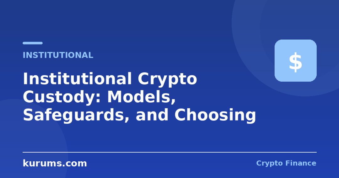 Institutional Crypto Custody: Models, Safeguards, and Choosing One
