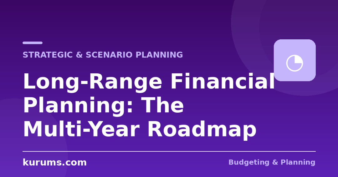 Long-Range Financial Planning: The Multi-Year Roadmap