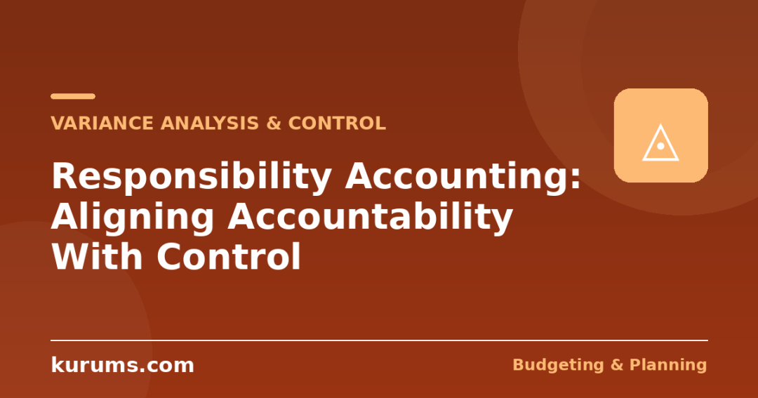 Responsibility Accounting: Aligning Accountability With Control