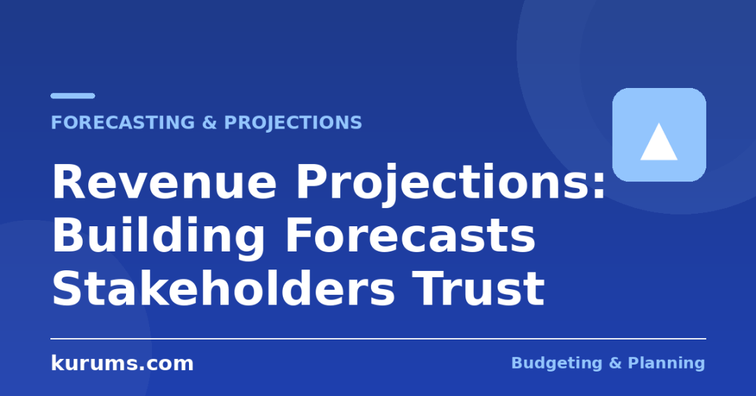 Revenue Projections: Building Forecasts Stakeholders Trust
