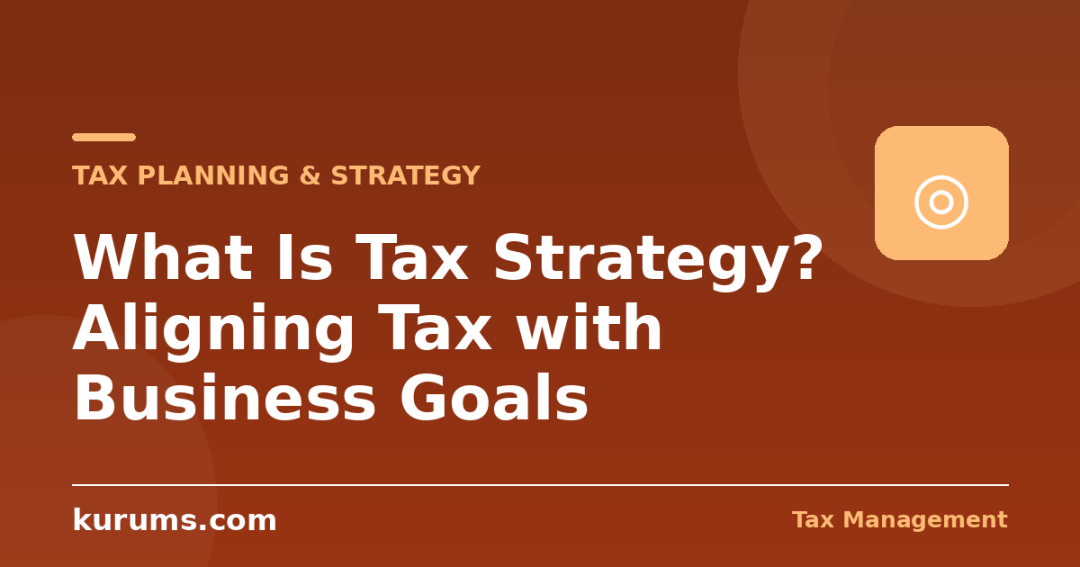 What Is Tax Strategy? Aligning Tax with Business Goals