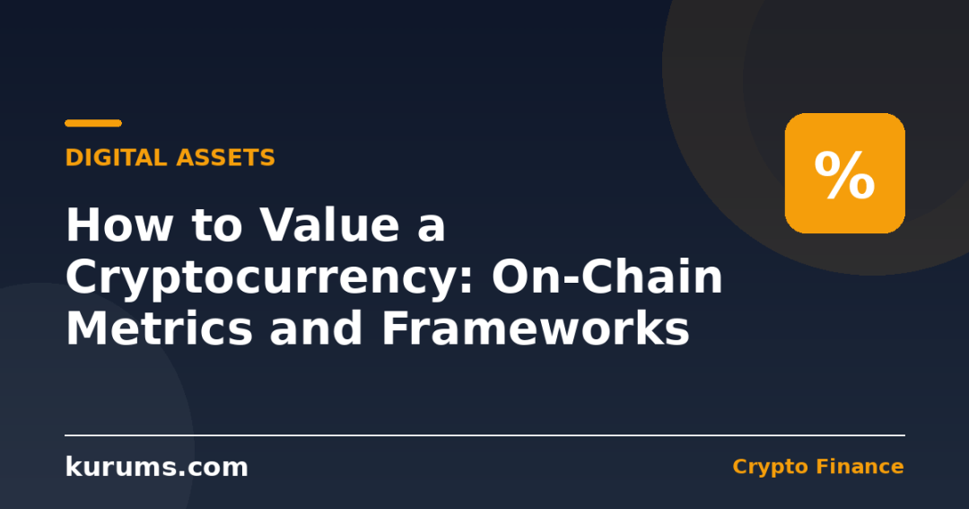 How to Value a Cryptocurrency: On-Chain Metrics and Frameworks
