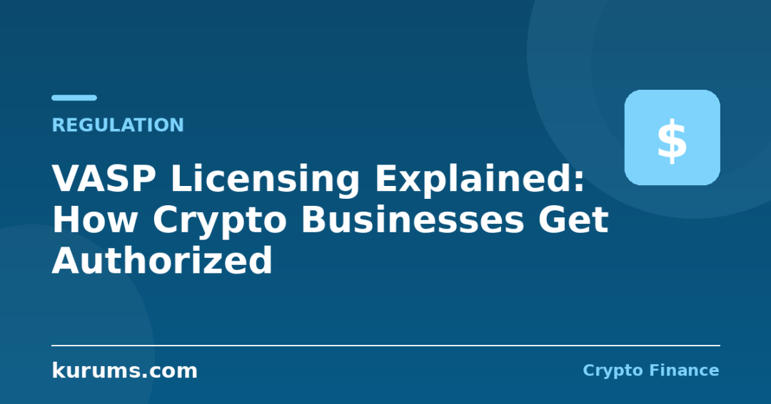 VASP Licensing Explained: How Crypto Businesses Get Authorized