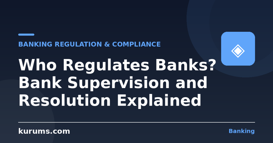 Who Regulates Banks? Bank Supervision and Resolution Explained