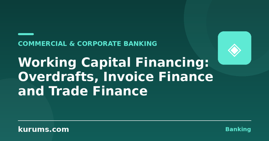 Working Capital Financing: Overdrafts, Invoice Finance and Trade Finance
