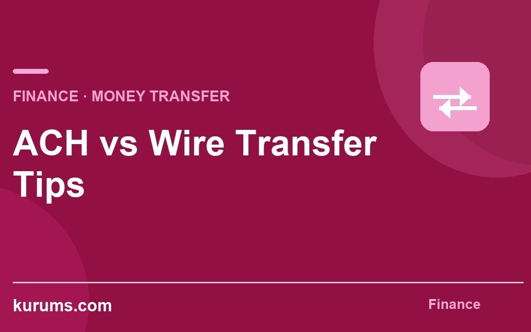 ACH vs Wire Transfer Tips: Choosing the Right Payment Method