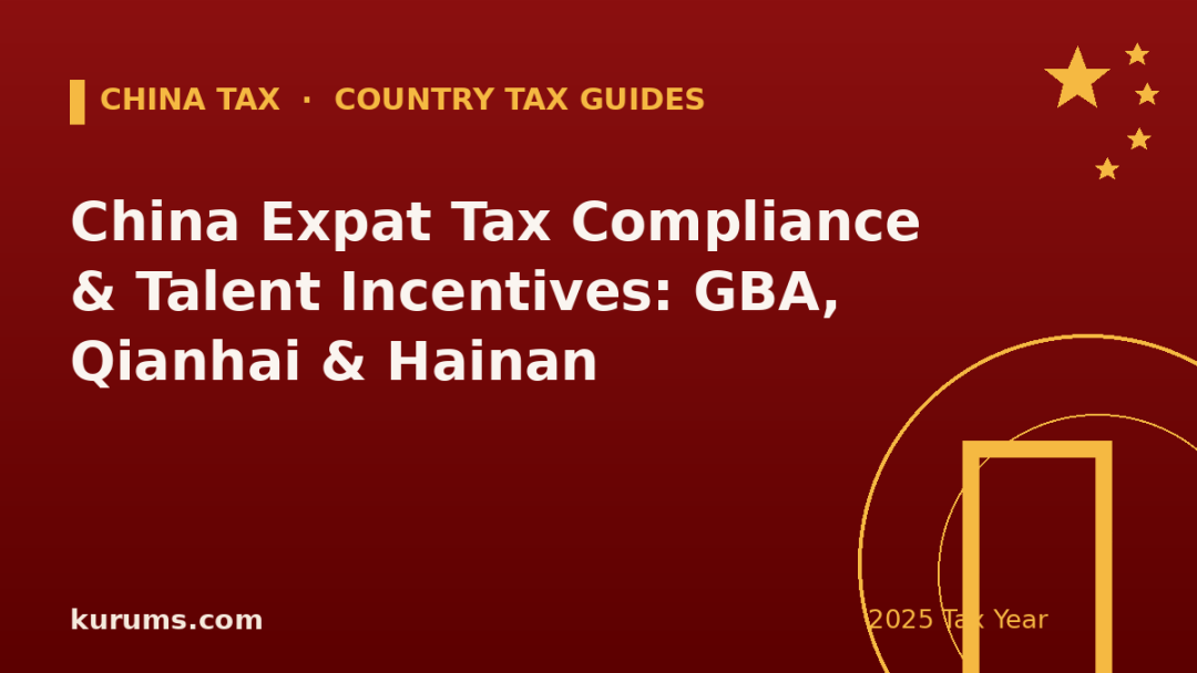 China Expat Tax Compliance & Talent Incentives: GBA, Qianhai & Hainan (2025)