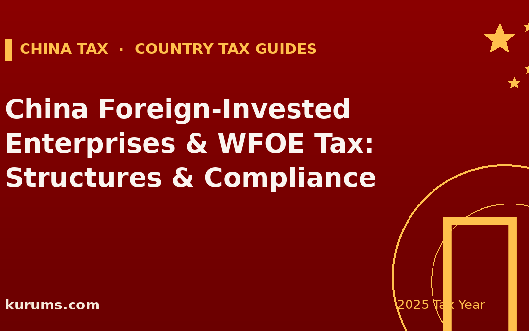 China Foreign-Invested Enterprises & WFOE Tax: Structures & Compliance (2025)