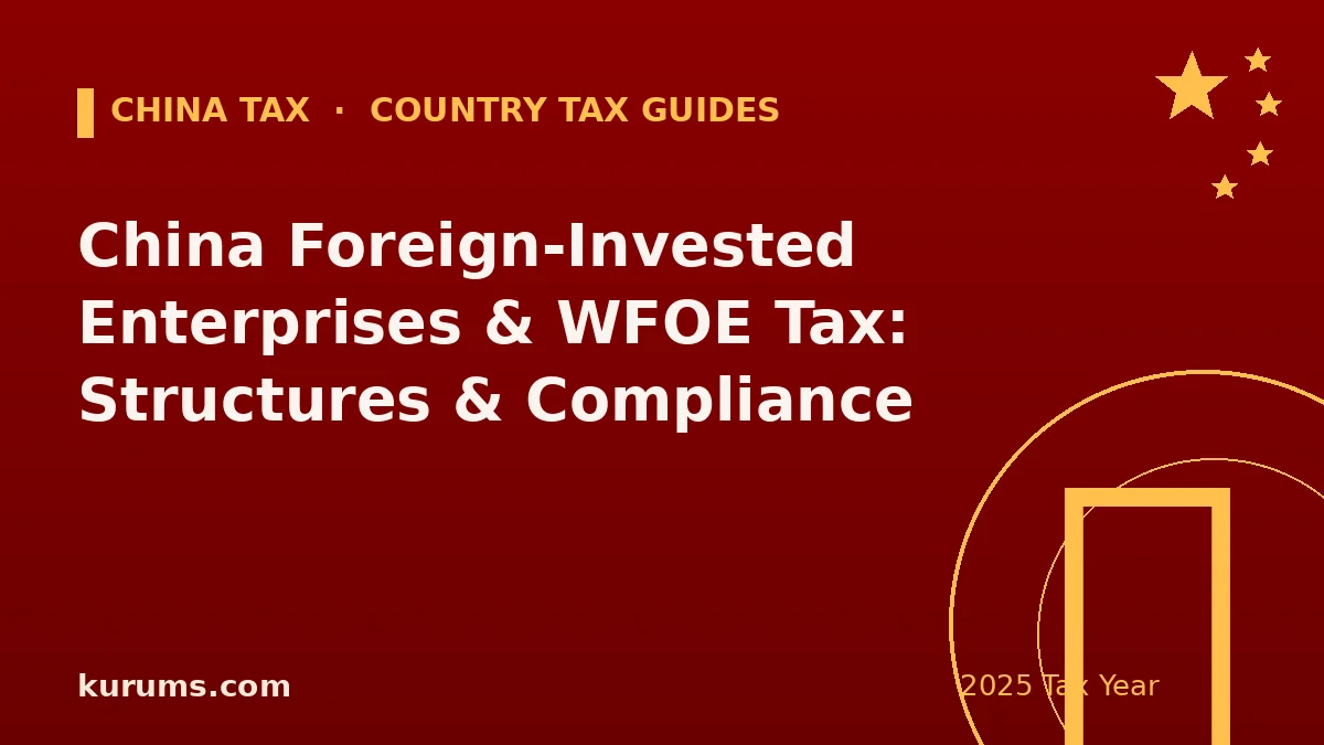China Foreign-Invested Enterprises & WFOE Tax: Structures & Compliance (2025)