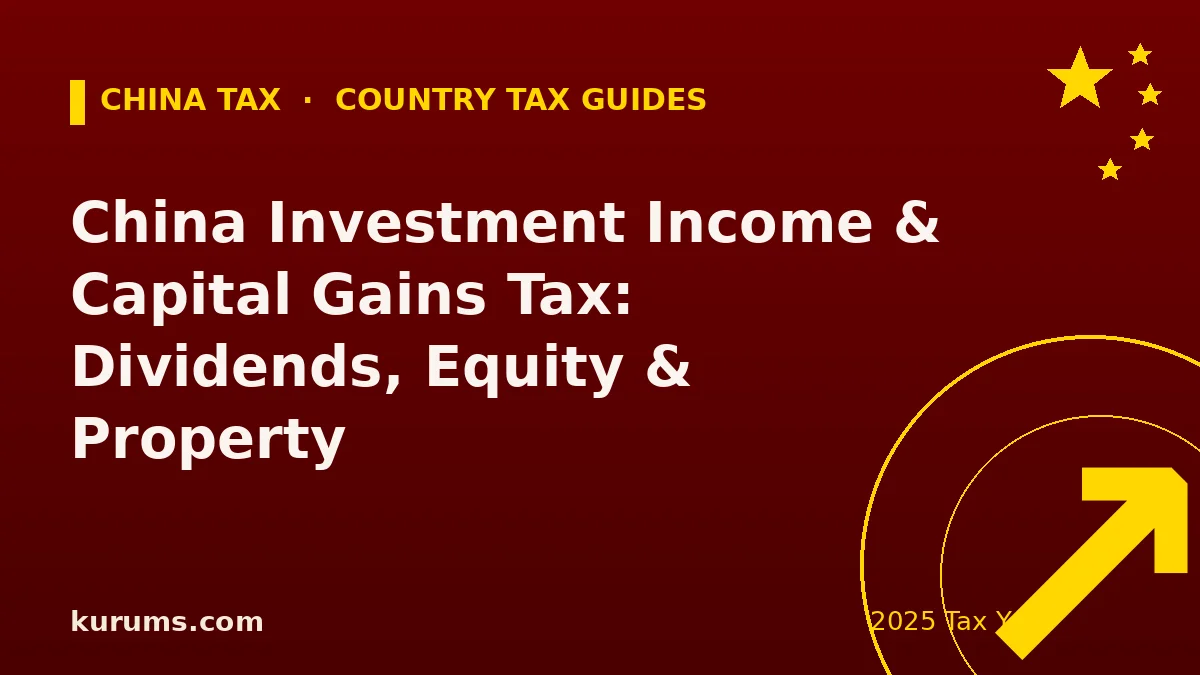 China Investment Income & Capital Gains Tax: Dividends, Equity & Property (2025)
