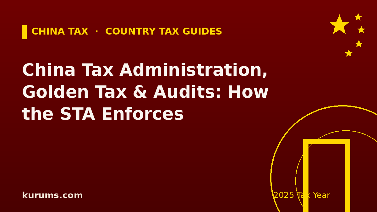 China Tax Administration, Golden Tax & Audits: How the STA Enforces (2025)