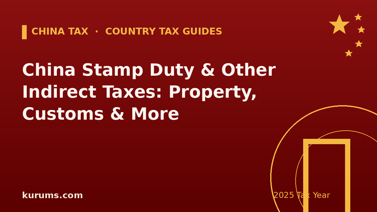China Stamp Duty & Other Indirect Taxes: Property, Customs & More (2025)