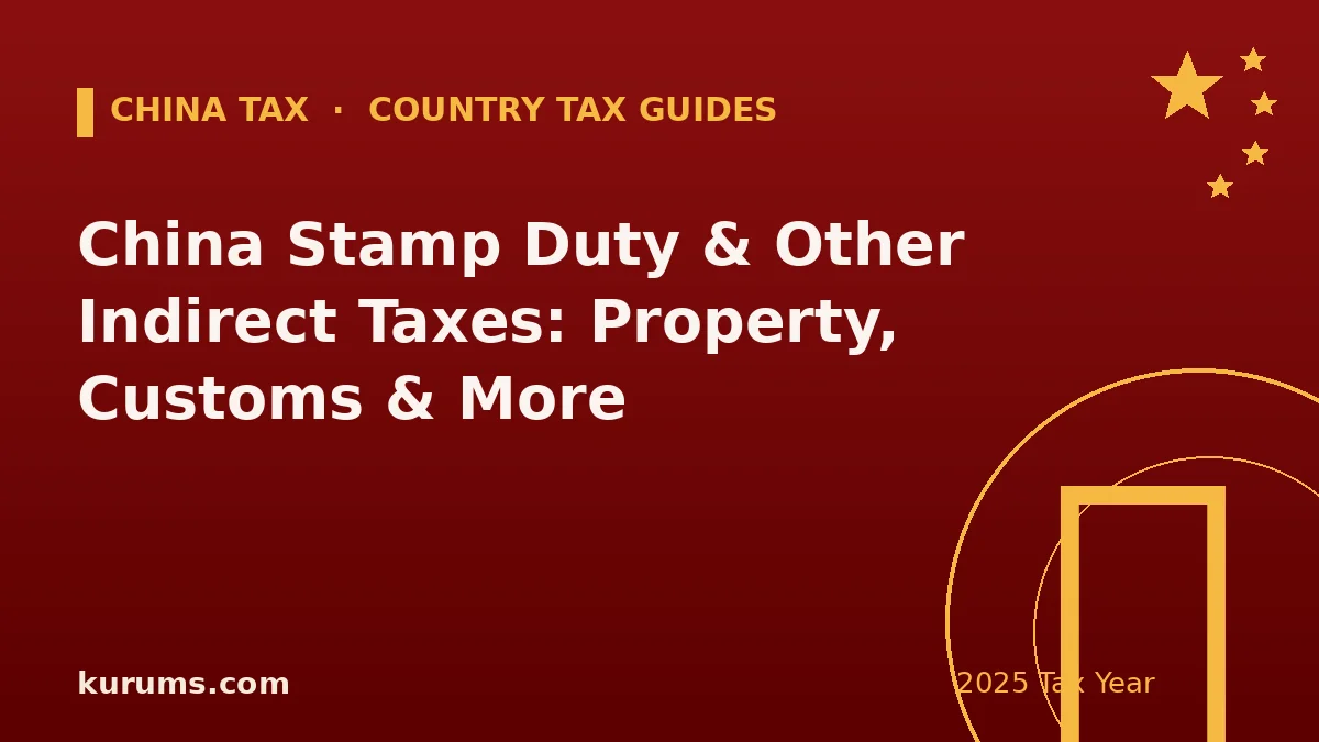 China Stamp Duty & Other Indirect Taxes: Property, Customs & More (2025)