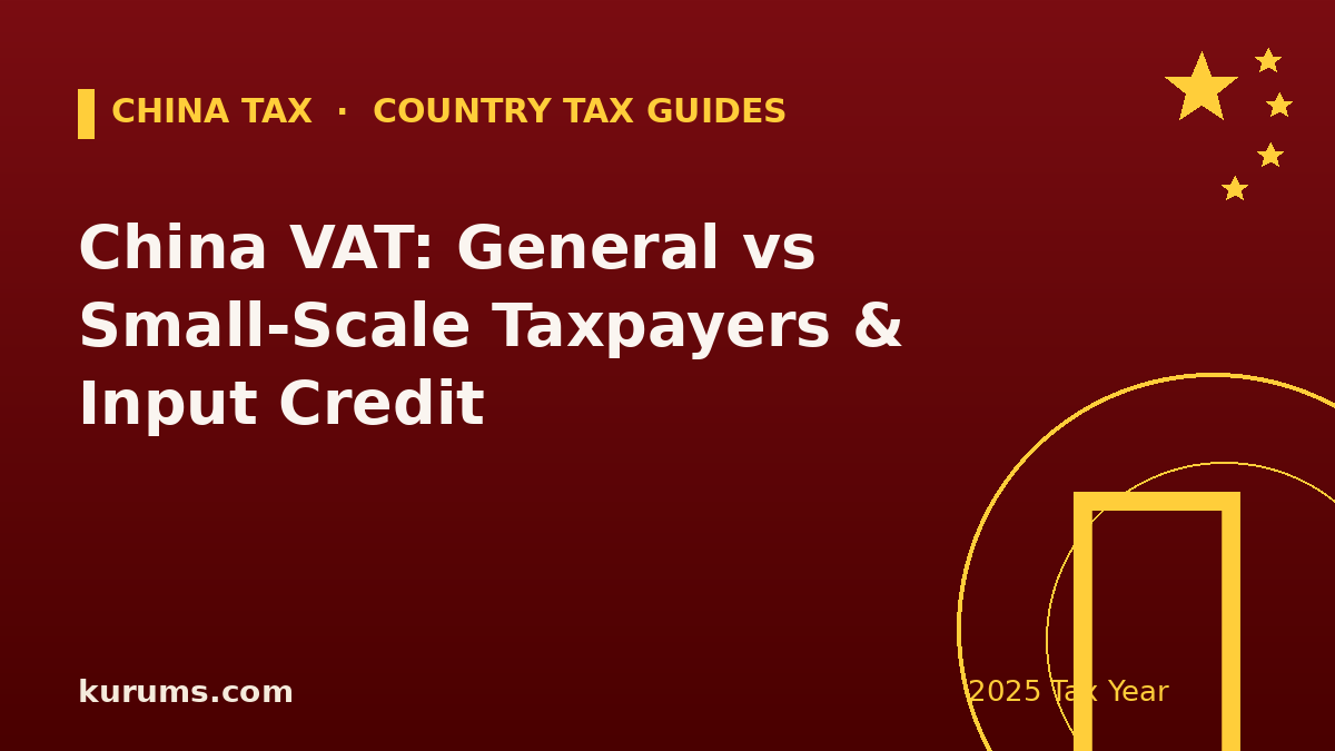 China VAT: General vs Small-Scale Taxpayers & Input Credit (2025)