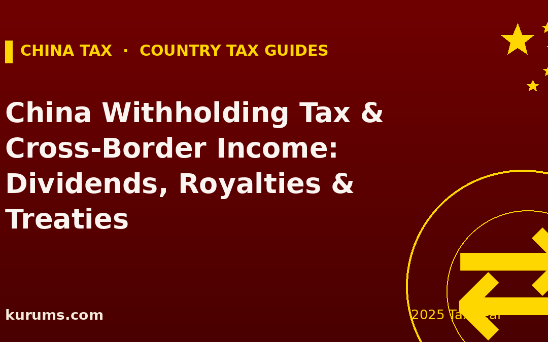China Withholding Tax & Cross-Border Income: Dividends, Royalties & Treaties (2025)