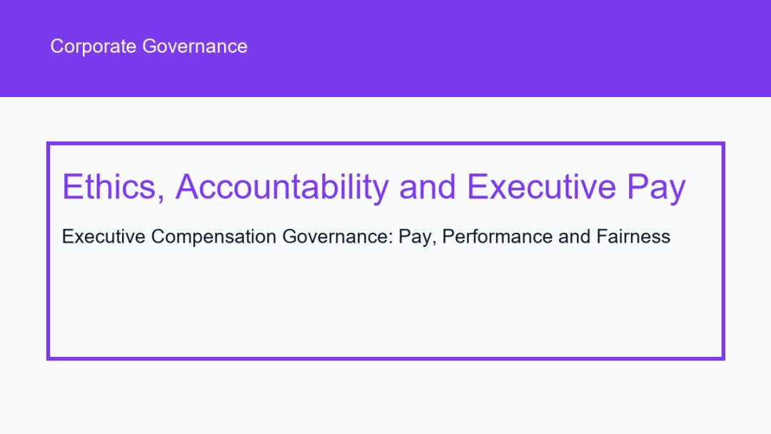 Executive Compensation Governance: Pay, Performance and Fairness