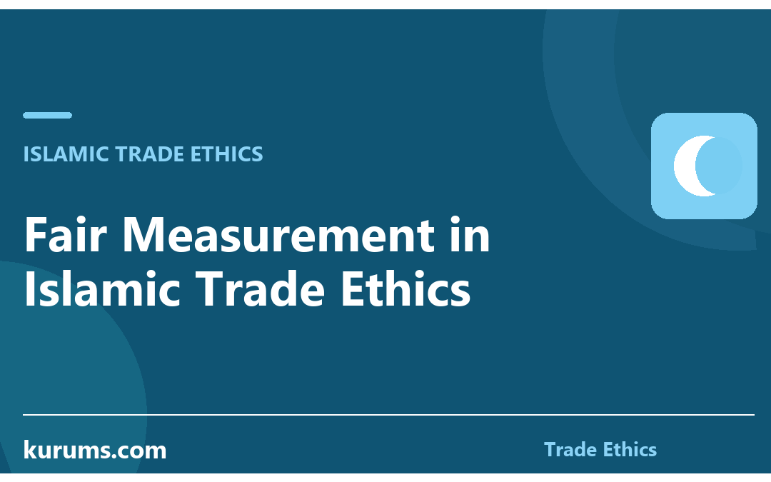 Fair Measurement in Islamic Trade Ethics