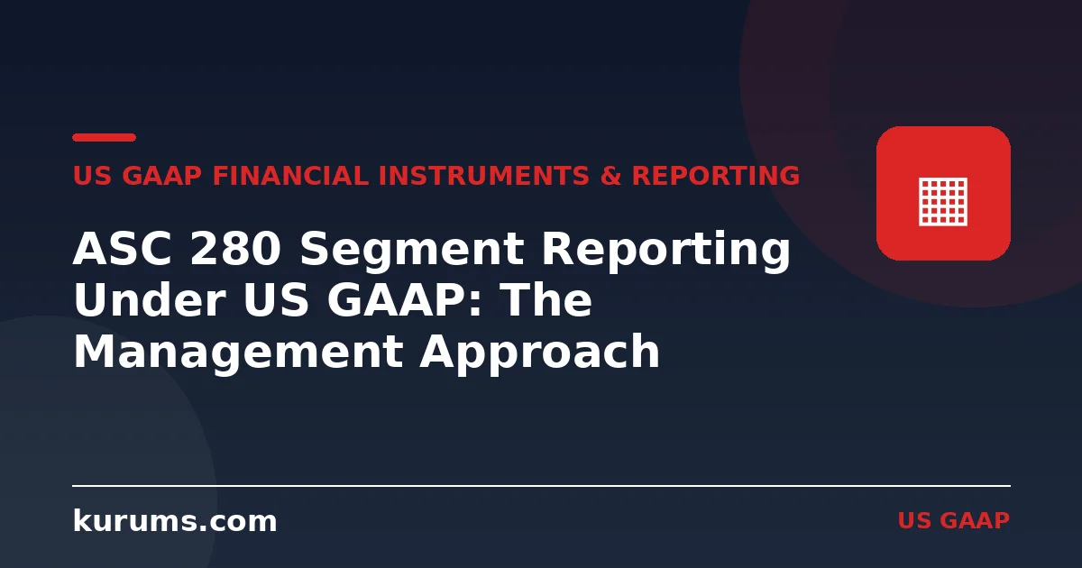 ASC 280 Segment Reporting Under US GAAP: The Management Approach Explained