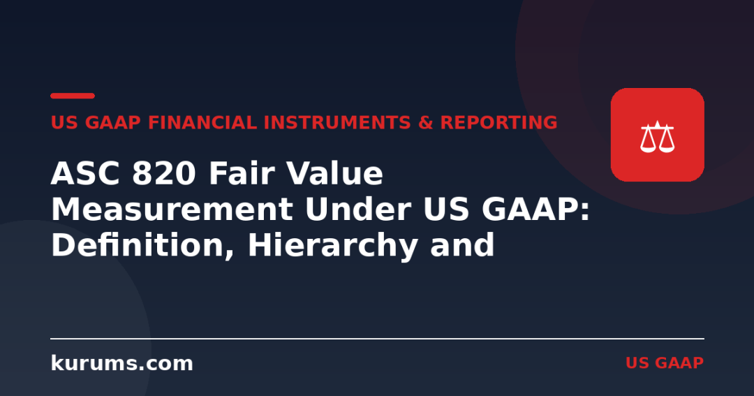 ASC 820 Fair Value Measurement Under US GAAP: Definition, Hierarchy and Disclosures