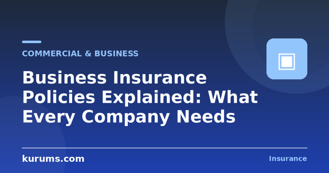Business Insurance Policies Explained: What Every Company Needs
