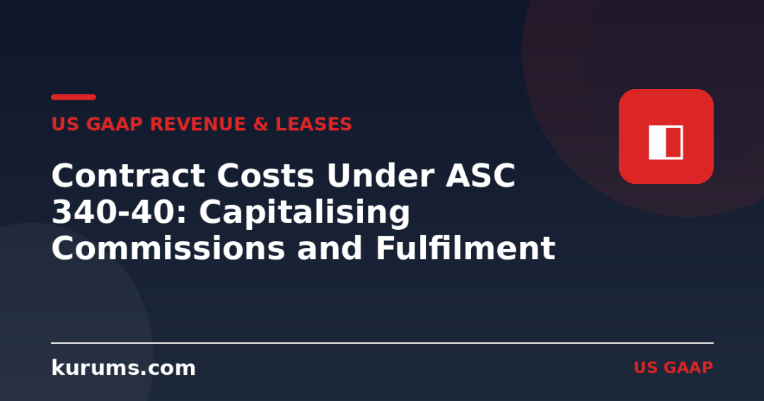 Contract Costs Under ASC 340-40: Capitalising Commissions and Fulfilment Costs