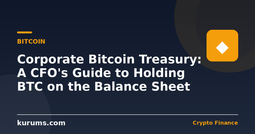 Corporate Bitcoin Treasury: A CFO’s Guide to Holding BTC on the Balance Sheet