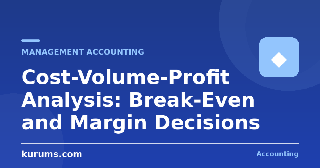 Cost-Volume-Profit Analysis: Break-Even and Margin Decisions