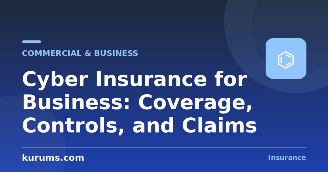 Cyber Insurance for Business: Coverage, Controls, and Claims