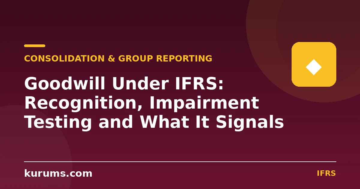 Goodwill Under IFRS: Recognition, Impairment Testing and What It Signals