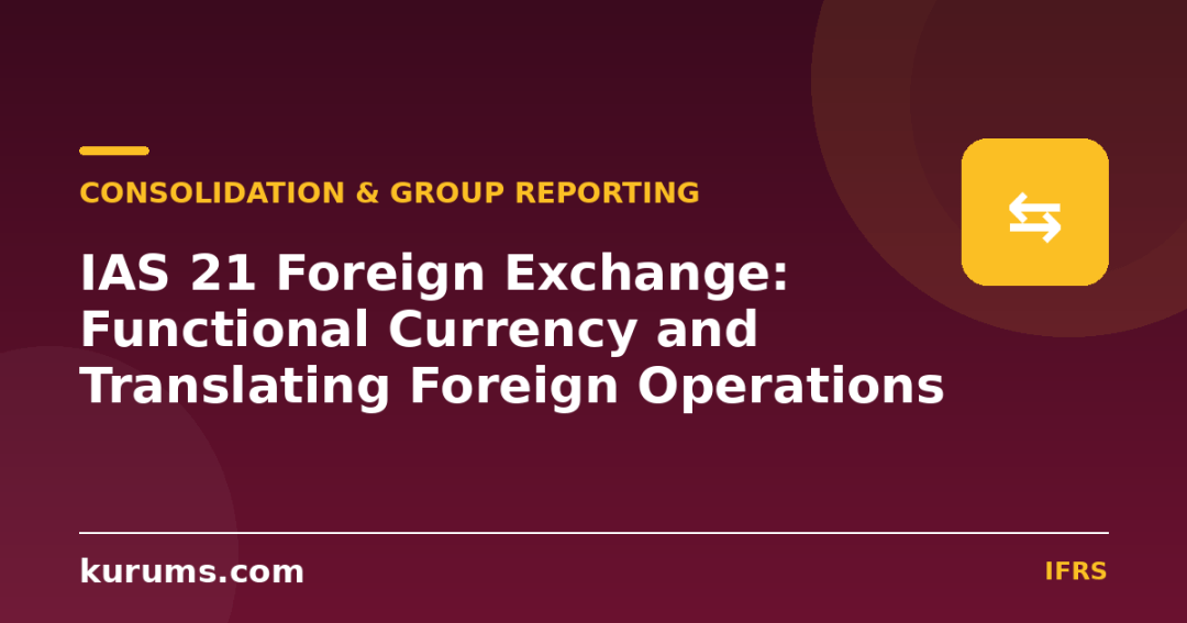 IAS 21 Foreign Exchange: Functional Currency and Translating Foreign Operations