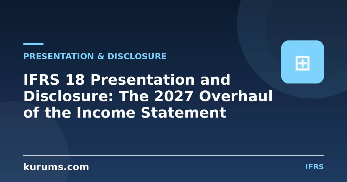 IFRS 18 Presentation and Disclosure: The 2027 Overhaul of the Income Statement