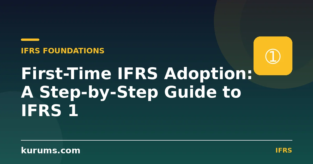 First-Time IFRS Adoption: A Step-by-Step Guide to IFRS 1
