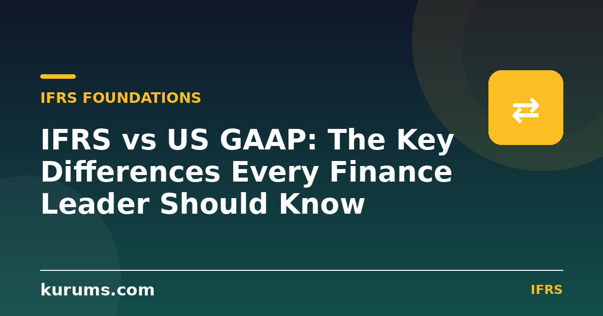 IFRS vs US GAAP: The Key Differences Every Finance Leader Should Know