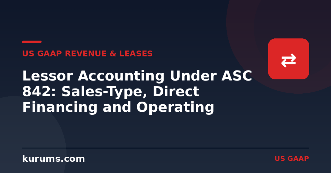 Lessor Accounting Under ASC 842: Sales-Type, Direct Financing and Operating Leases
