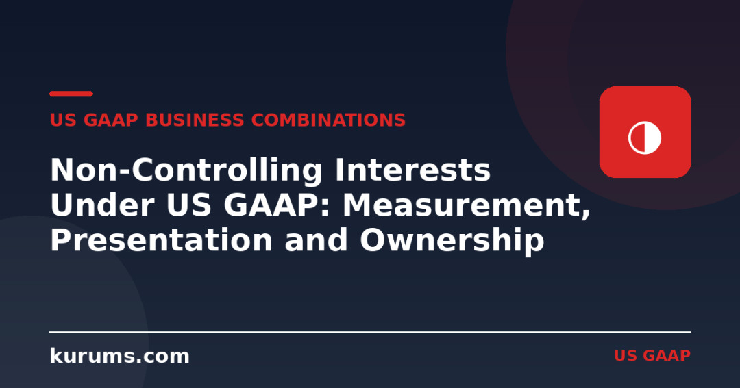 Non-Controlling Interests Under US GAAP: Measurement, Presentation and Ownership Changes