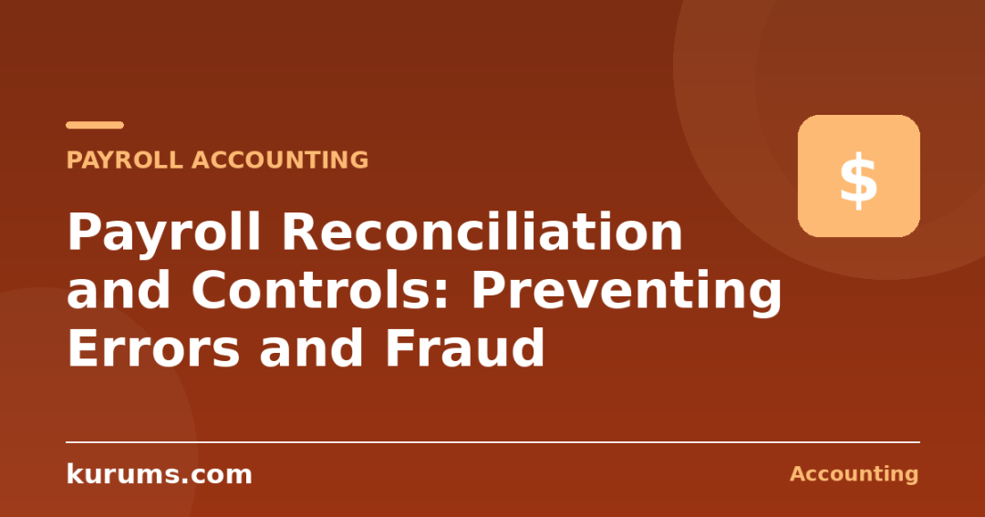 Payroll Reconciliation and Controls: Preventing Errors and Fraud